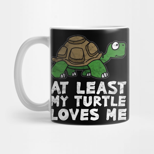 At Least My Turtle Loves Me by AlphaDistributors